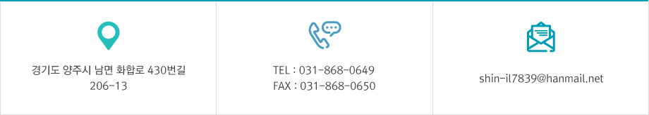 주소:경기도 양주시 화합로 430번길 206-13, TEl:031-868-0649, FAX:031-868-0650, 이메일:shin-il78392hanmail.net